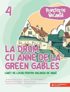 La drum cu Anne de la Green Gables. Caiet de lucru pentru vacanta de vara. Clasa a IV-a