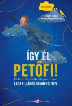 Igy el Petofi! - Petofi Sandor valogatott versei Lackfi Janos kommentjeivel