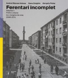 Ferentari incomplet - Politici urbane la o margine de oras 1846-2011