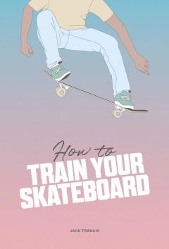 Coperta cărții How to Train Your Skateboard