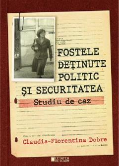 Coperta cărții Fostele detinute politic si securitatea
