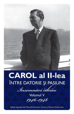 Carol al II-lea. Intre datorie si pasiune. Volumul V