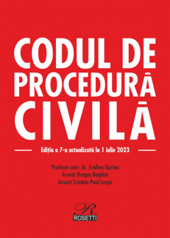 Codul de procedura civila. Editia a 7-a actualizata la 1 iulie 2023