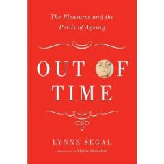 Out of Time: The Pleasures and the Perils of Ageing