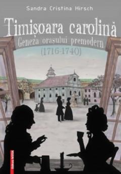 Timisoara carolina - Geneza orasului premodern (1716-1740)