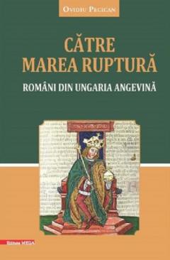 Catre marea ruptura - Romani din Ungaria Angevina