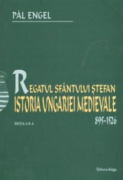 Regatul Sfantului Stefan - Istoria Ungariei Medievale 895-1526