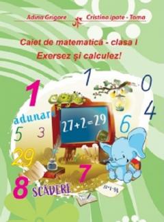 Caiet de matematica - clasa I - Exersez si calculez!