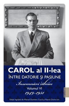 Carol al II-lea. Intre datorie si pasiune. Volumul VI