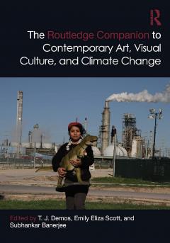 The Routledge Companion to Contemporary Art, Visual Culture, and Climate Change