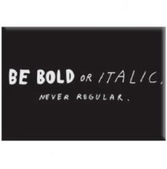 Magnet - Be Bold or Italic. Never Regular.