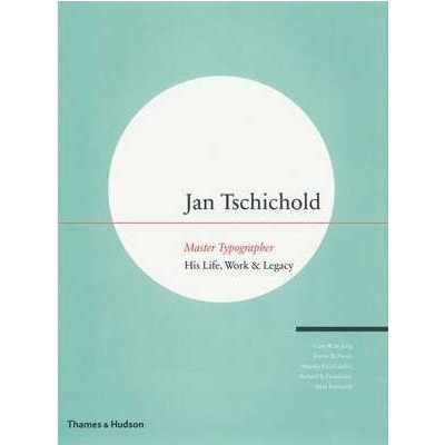 Jan Tschichold - Master Typographer: His Life, Work &amp; Legacy: His Life, Work and Legacy