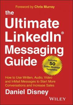 Ultimate LinkedIn Messaging Guide - How to Use  Written, Audio, Video and InMail Message to Start  More Conversations and Increase Sales