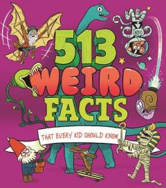 Coperta cărții 513 Weird Facts That Every Kid Should Know