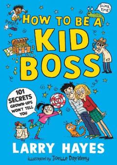 Coperta cărții How to be a Kid Boss: 101 Secrets Grown-ups Won't Tell You