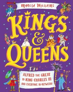 Coperta cărții Kings and Queens: Alfred the Great to King Charles III and Everyone In-Between!