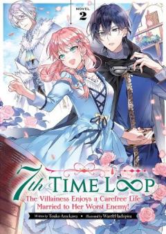 Coperta cărții 7th Time Loop: The Villainess Enjoys a Carefree Life Married to Her Worst Enemy! (Light Novel) Vol. 2