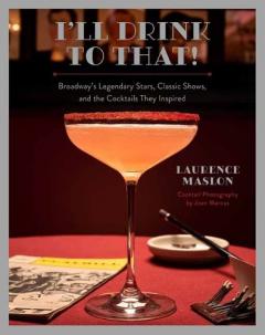 Coperta cărții I'll Drink to That! Broadway Cocktails