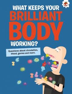 Curious Kid's Guide To The Human Body: WHAT KEEPS YOUR BRILLIANT BODY WORKING?