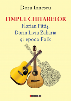 Timpul Chitarelor - Florian Pitis, Dorin Liviu Zaharia si epoca Folk