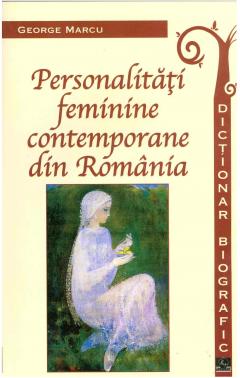Personalitati feminine contemporane din Romania. Dictionar biografic