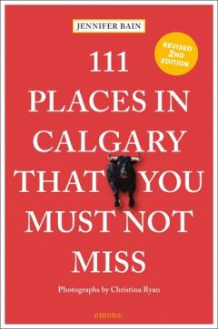 Coperta cărții 111 Places in Calgary That You Must Not Miss