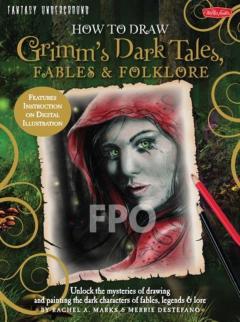How to Draw Grimm's Dark Tales, Fables & Folklore: Unlock the mysteries of drawing and painting the dark characters of fables, legends, and lore