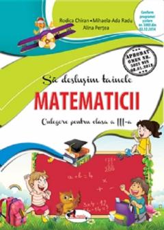 Sa deslusim tainele matematicii. Culegere pentru clasa a III-a