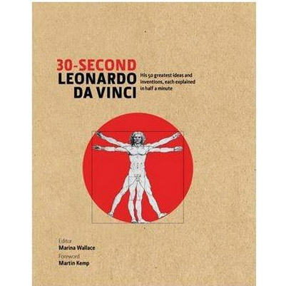 30-Second Leonardo Da Vinci: His 50 Greatest Ideas and Inventions, Each Explained in Half a Minute