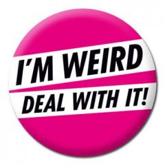 Insigna - I'm weird, deal with it 