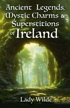 Coperta cărții Ancient Legends, Mystic Charms and Superstitions of Ireland