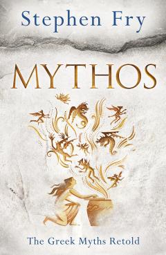 Mythos: A Retelling of the Myths of Ancient Greece Stephen Fry