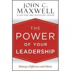 The Power of Your Leadership John C. Maxwell