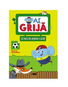 Ai grija ce faci în afara casei. Carte cu autocolante 