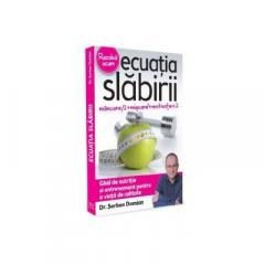 Ecuatia slabirii. Ghid de nutritie si antrenament pentru o viata de calitate Serban Damian