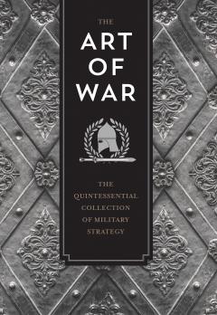 The Art of War - The Quintessential Collection of Military Strategy