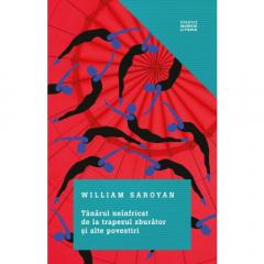 Tanarul neinfricat de la trapezul zburator si alte povestiri William Saroyan