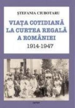 Viata cotidiana la Curtea Regala a Romaniei 1914-1947