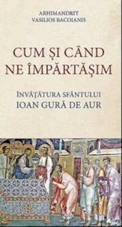 Cum si cand ne impartasim. Invatatura Sfantului Ioan Gura de Aur