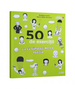 50 de exercitii ca sa gandesti mereu pozitiv Philippe Auriol, Marie-Odile Vervisch