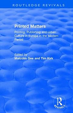 Printed Matters - Printing, Publishing and Urban Culture in Europe in the Modern Period