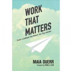 Work That Matters - Create a Livelihood That Reflects Your Core Intention