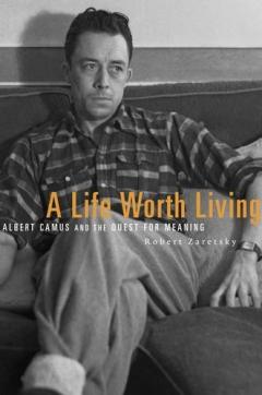 A Life Worth Living - Albert Camus and the Quest for Meaning