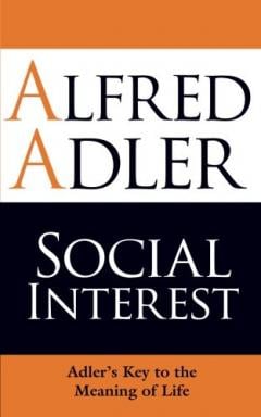 Social Interest - Adler's Key To The Meaning Of Life Alfred Adler