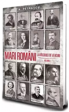 Mari romani la rascruce de veacuri - Volumul 1