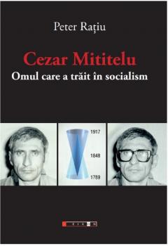 Cezar Mititelu. Omul care a trait in socialism
