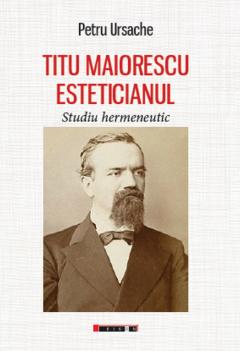 Titu Maiorescu esteticianul. Studiu hermeneutic