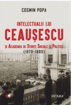 Intelectualii lui Ceausescu si Academia de Stiinte Sociale si Politice - (1970-1989)