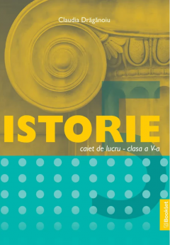 Istorie – Caiet de lucru pentru clasa a V-a