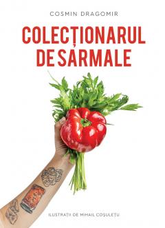 Colectionarul de Sarmale si alte povestiri gastronomice